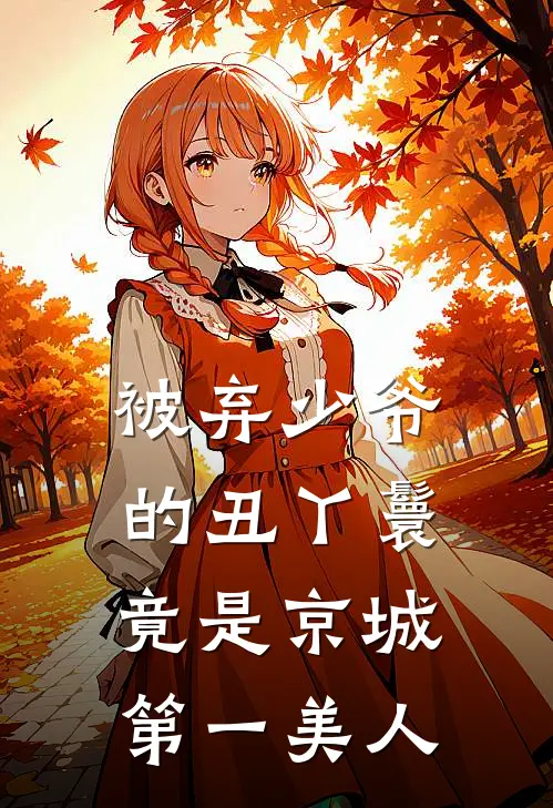 被弃少爷的丑丫鬟,竟是京城第一美人