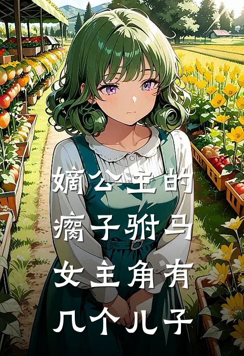 嫡公主的瘸子驸马女主角有几个儿子