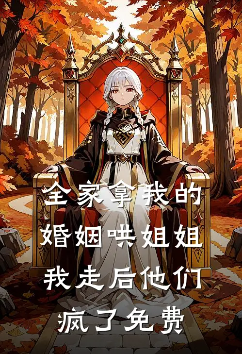 全家拿我的婚姻哄姐姐，我走后他们疯了免费