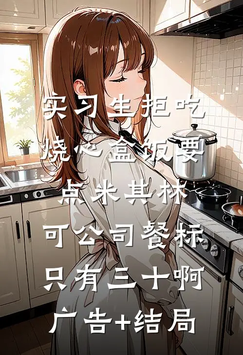 实习生拒吃烧心盒饭要点米其林，可公司餐标只有三十啊广告+结局
