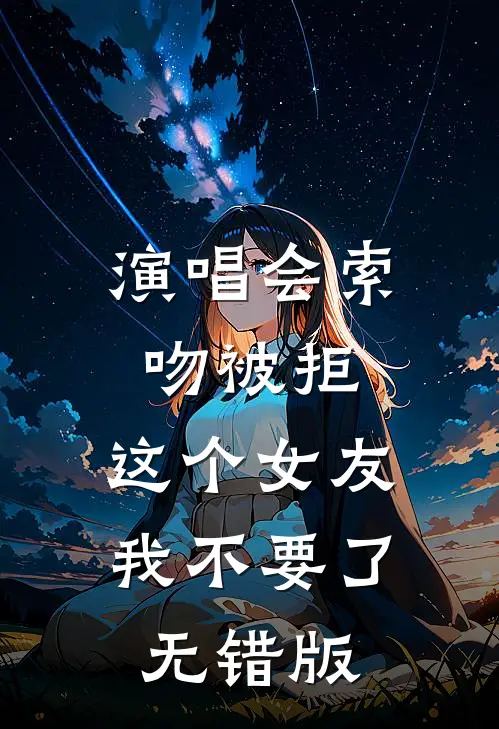 演唱会索吻被拒，这个女友我不要了无错版