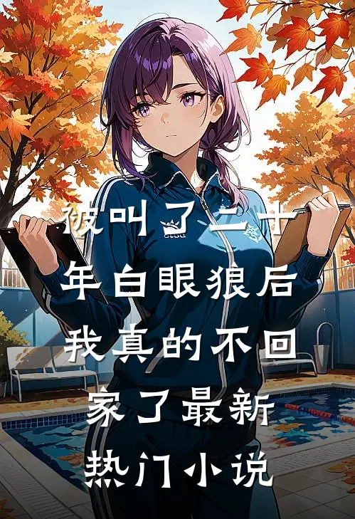 被叫了二十年白眼狼后，我真的不回家了最新热门小说