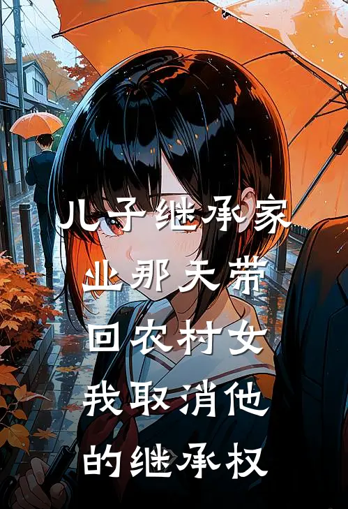 儿子继承家业那天带回农村女，我取消他的继承权