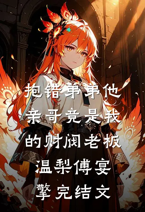 抱错弟弟他亲哥竟是我的财阀老板温梨傅宴擎完结文
