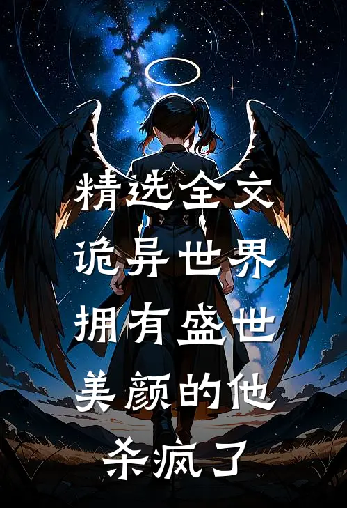 精选全文诡异世界,拥有盛世美颜的他杀疯了免费阅读
