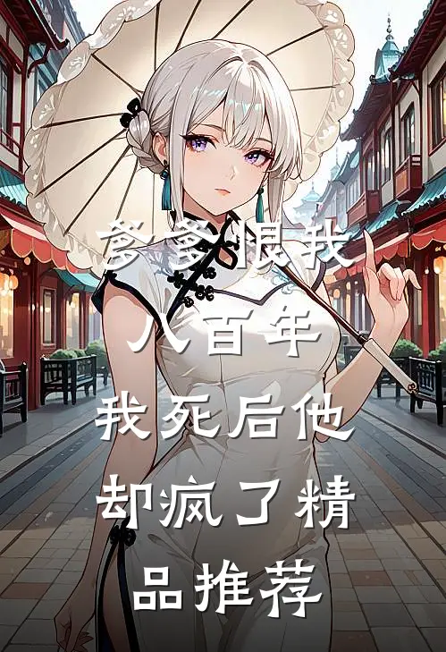 爹爹恨我八百年,我死后他却疯了精品推荐文