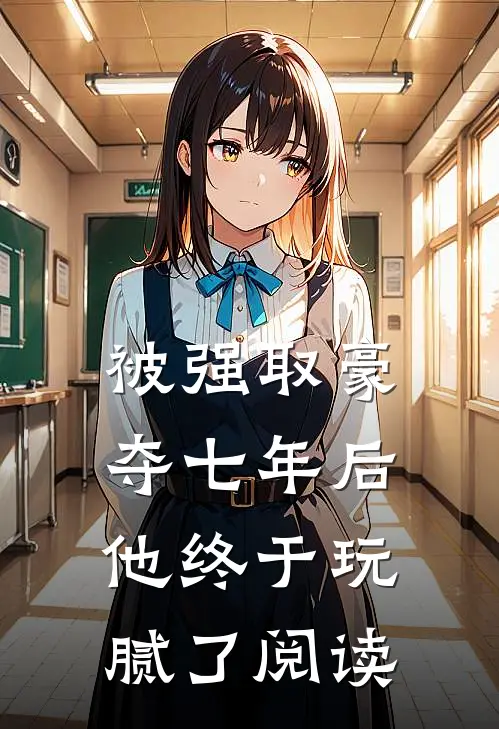 被强取豪夺七年后,他终于玩腻了阅读