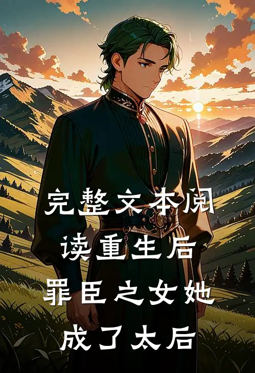 完整文本阅读重生后,罪臣之女她成了太后的