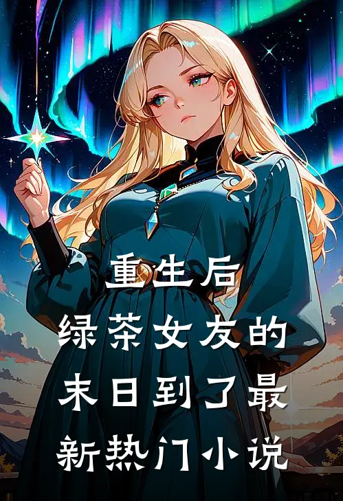 重生后,绿茶女友的末日到了最新热门免费阅读