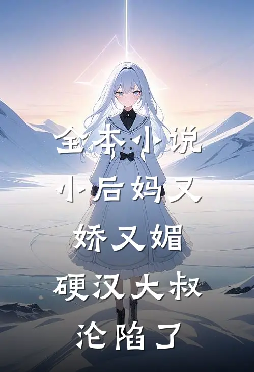 全本小后妈又娇又媚硬汉大叔沦陷了免费阅读