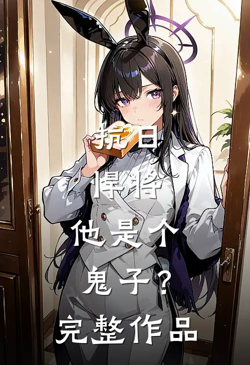 抗日悍将,他是个鬼子?完整作品免费阅读