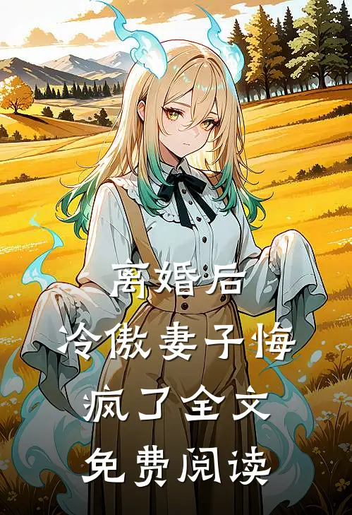 离婚后,冷傲妻子悔疯了全文免费阅读