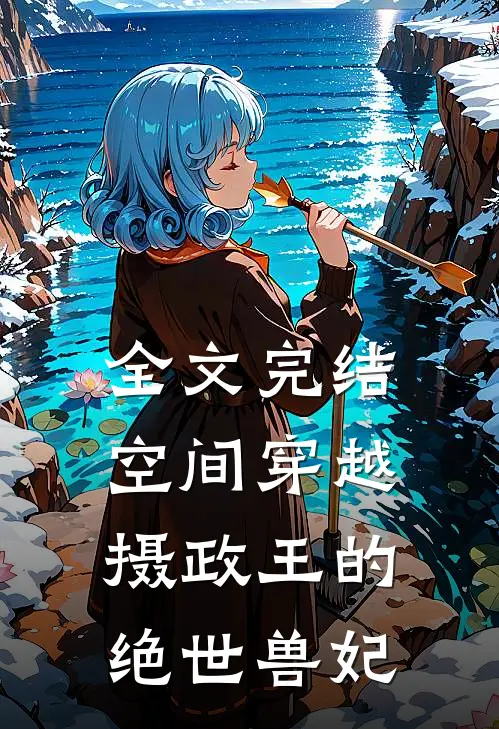 全文完结空间穿越摄政王的绝世兽妃