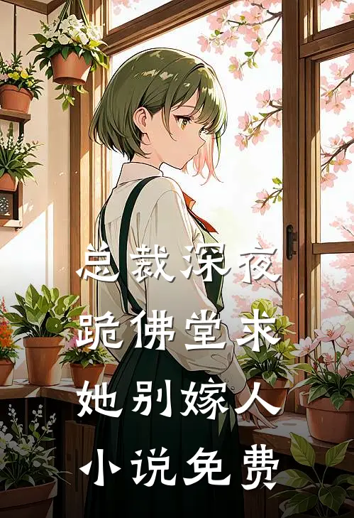 总裁深夜跪佛堂求她别嫁人免费观看