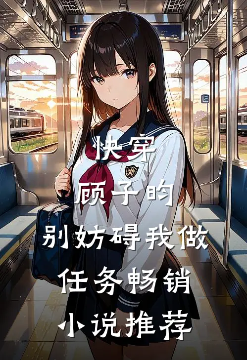 快穿顾子昀,别妨碍我做任务畅销推荐免费阅读