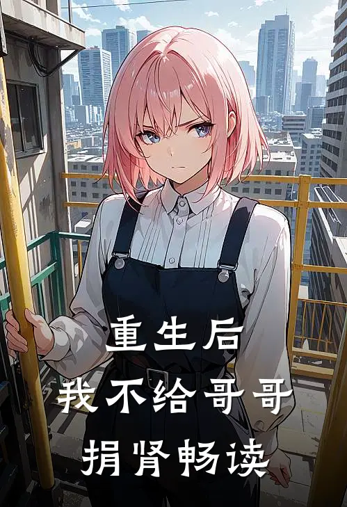 重生后,我不给哥哥捐肾畅读