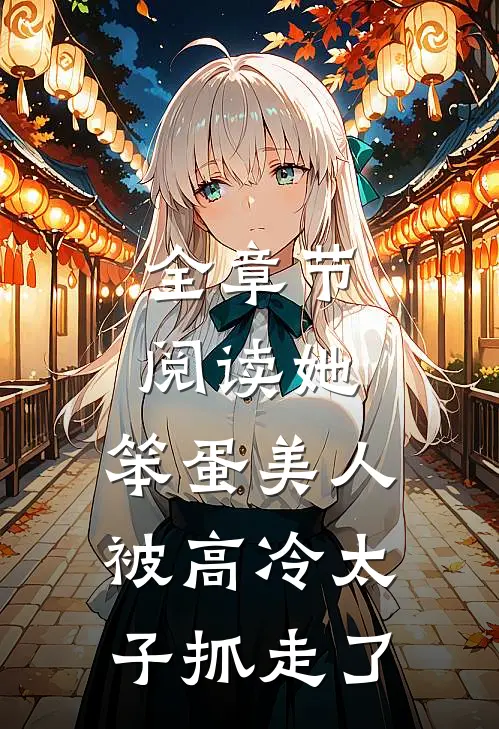 全章节阅读她,笨蛋美人,被高冷太子抓走了