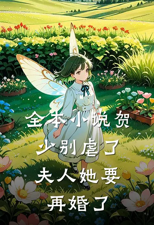 全本小说贺少别虐了，夫人她要再婚了