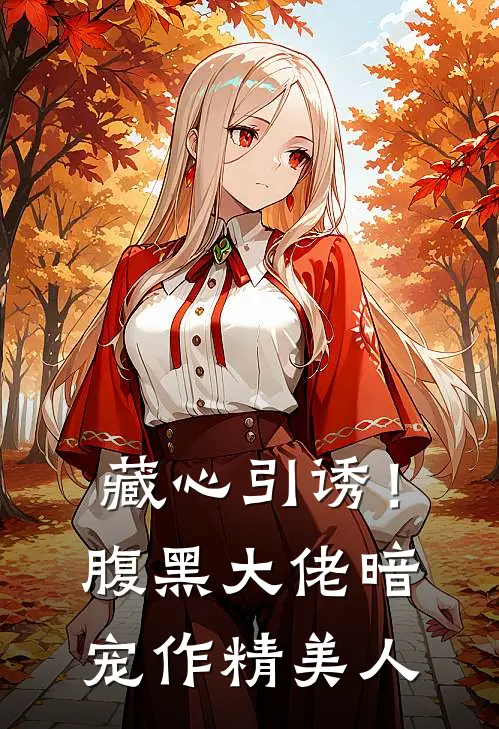 藏心引诱!腹黑大佬暗宠作精美人非停