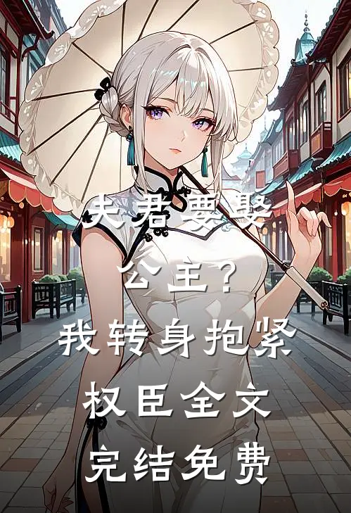 夫君要娶公主?我转身抱紧权臣全文完结免费