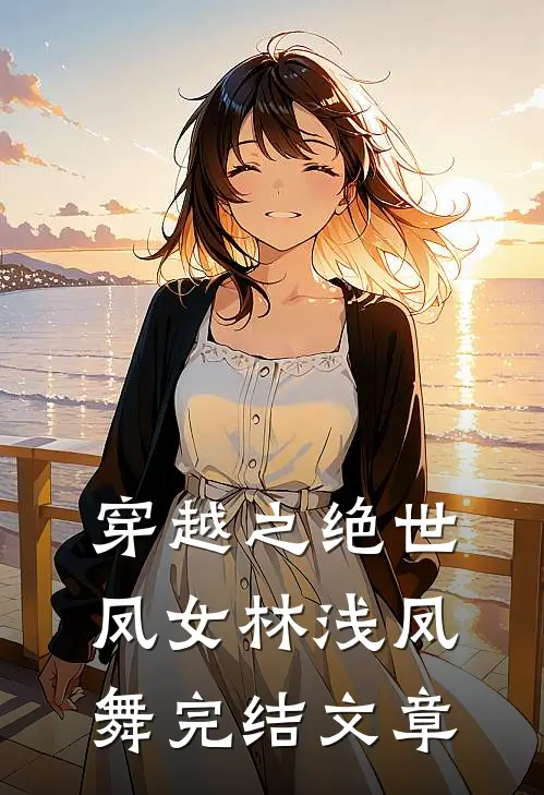 穿越之绝世凤女林浅凤舞完结文章