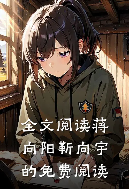 全文阅读蒋向阳靳向宇的免费阅读