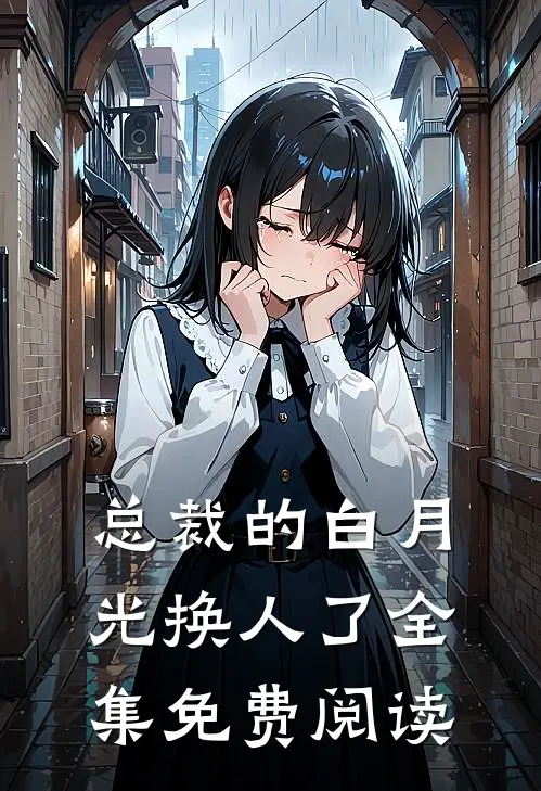 总裁的白月光换人了 全集免费阅读