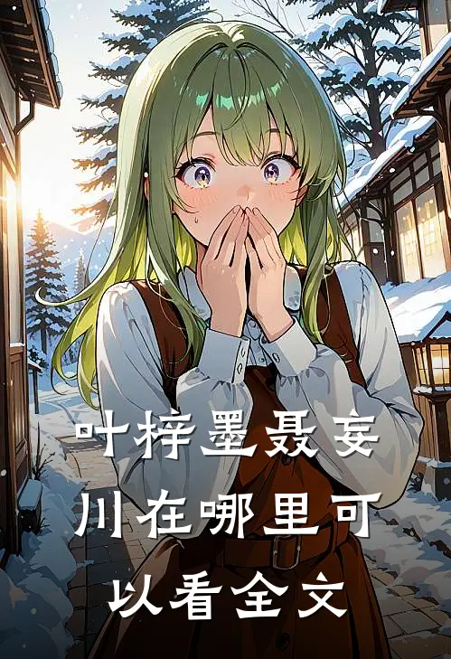 叶梓墨聂妄川在哪里可以看全文