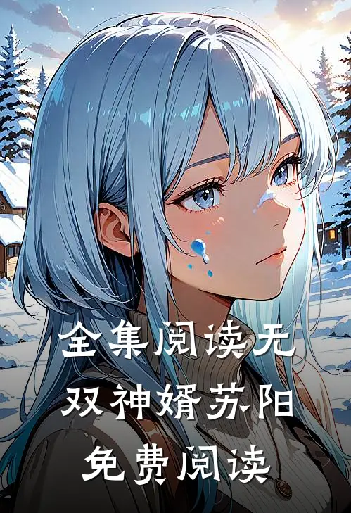 全集阅读无双神婿苏阳免费阅读