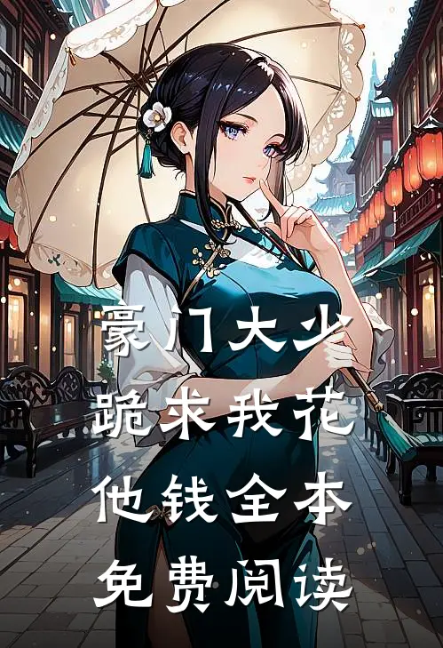 豪门大少跪求我花他钱全本免费阅读
