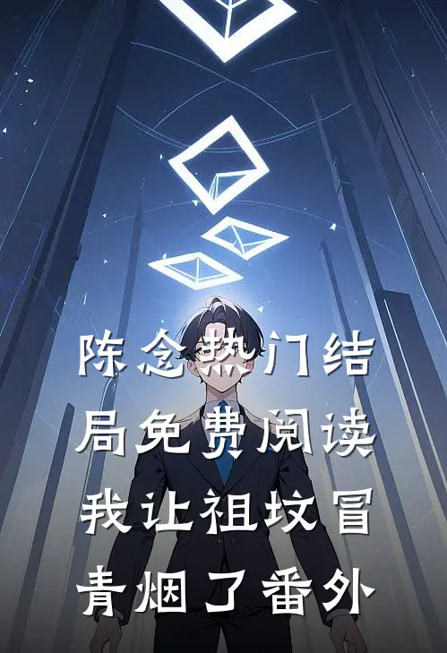 陈念热门结局免费阅读我让祖坟冒青烟了番外