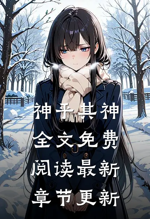 神乎其神全文免费阅读最新章节更新