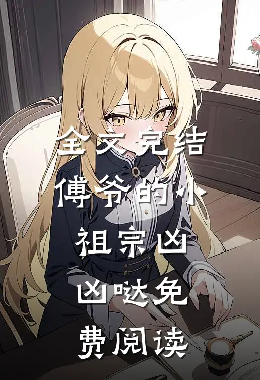 全文完结傅爷的小祖宗凶凶哒免费阅读