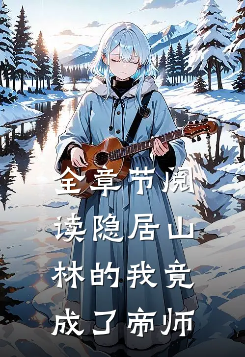 全章节阅读隐居山林的我竟成了帝师