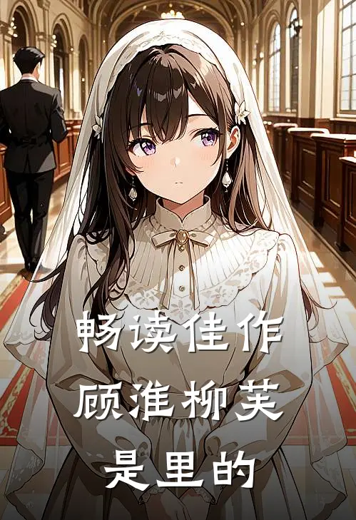 畅读佳作顾淮柳芙是里的
