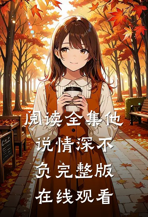 阅读全集他说情深不负完整版在线观看