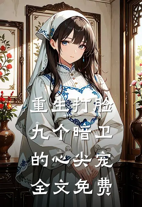 重生打脸九个暗卫的心尖宠全文免费