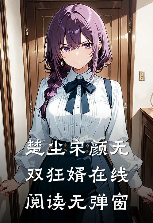 楚尘宋颜无双狂婿在线阅读无弹窗