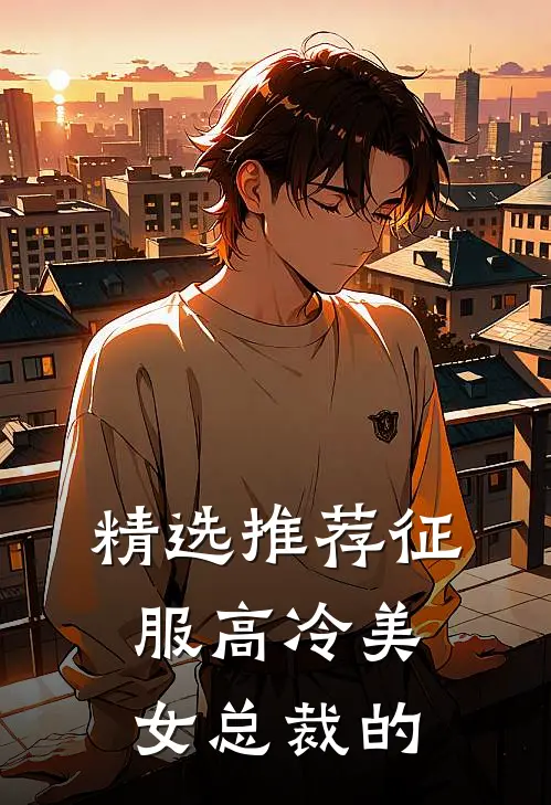 精选推荐征服高冷美女总裁的