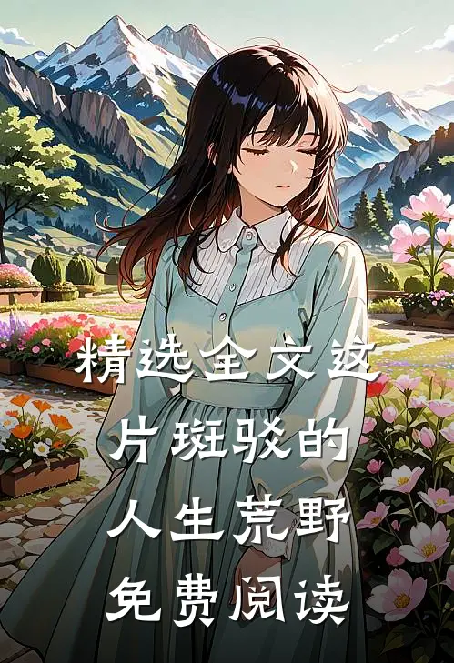 精选全文这片斑驳的人生荒野免费阅读
