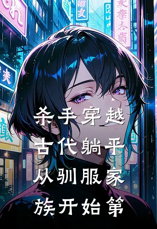杀手穿越古代躺平从驯服家族开始第
