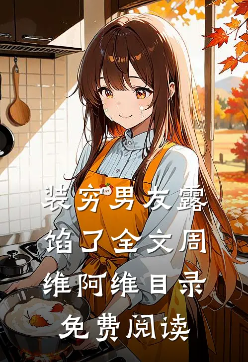 装穷男友露馅了全文周维阿维目录免费阅读