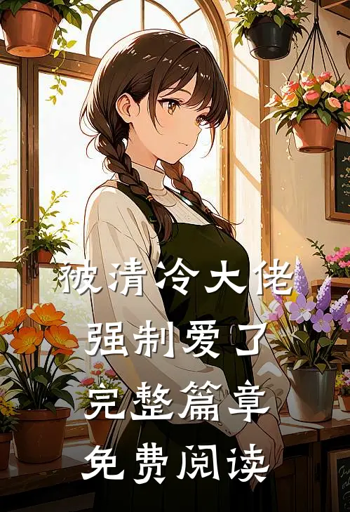 被清冷大佬强制爱了完整篇章免费阅读