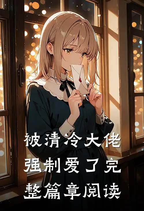 被清冷大佬强制爱了完整篇章阅读