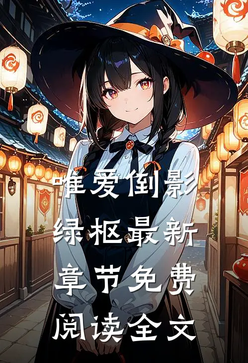 唯爱倒影绿枢最新章节免费阅读全文