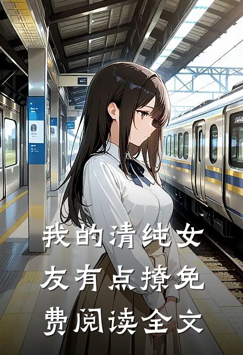 我的清纯女友有点撩免费阅读全文