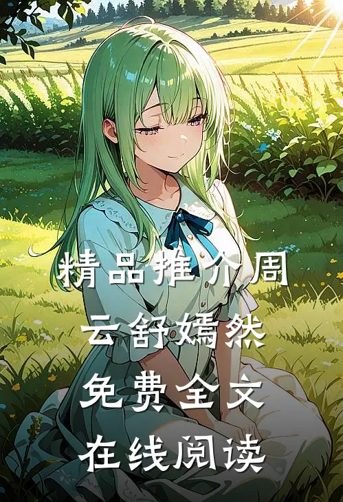 精品推介周云舒嫣然免费全文在线阅读