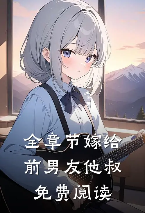 全章节嫁给前男友他叔免费阅读