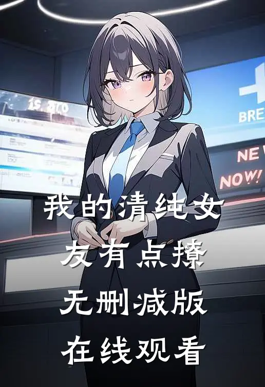 我的清纯女友有点撩无删减版在线观看