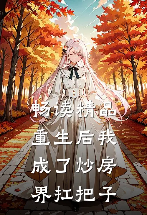 畅读精品重生后我成了炒房界扛把子